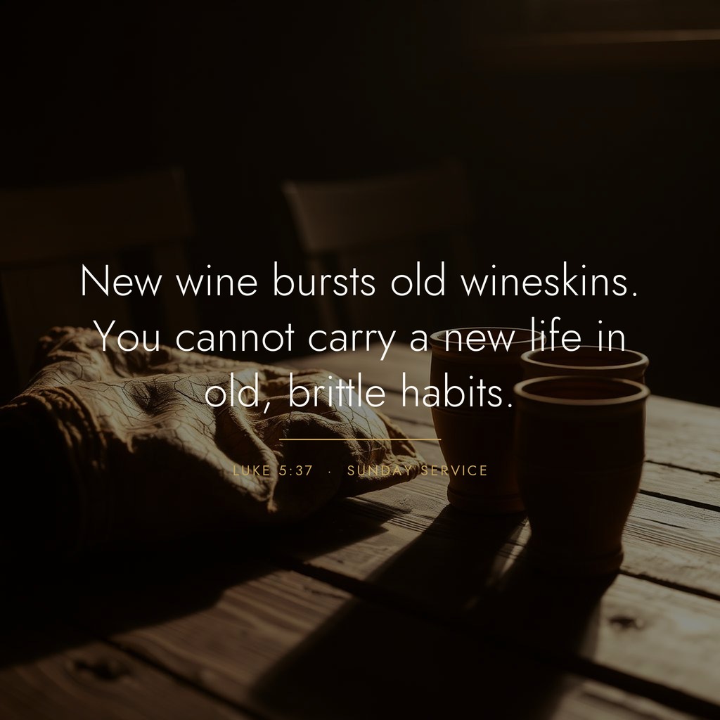 Quote graphic: 'New wine bursts old wineskins. You cannot carry a new life in old, brittle habits.' — Luke 5:37