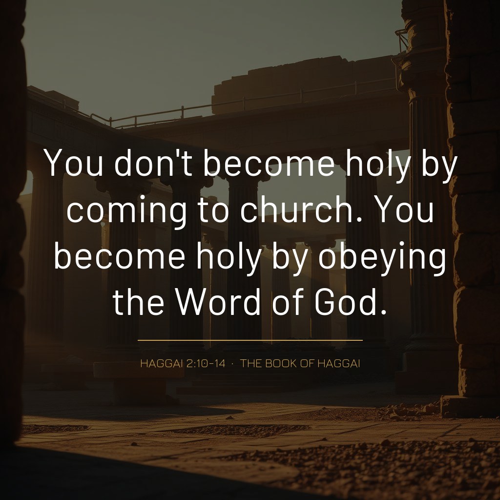 Quote graphic: 'You don't become holy by coming to church. You become holy by obeying the Word of God.' — Haggai 2:10-14