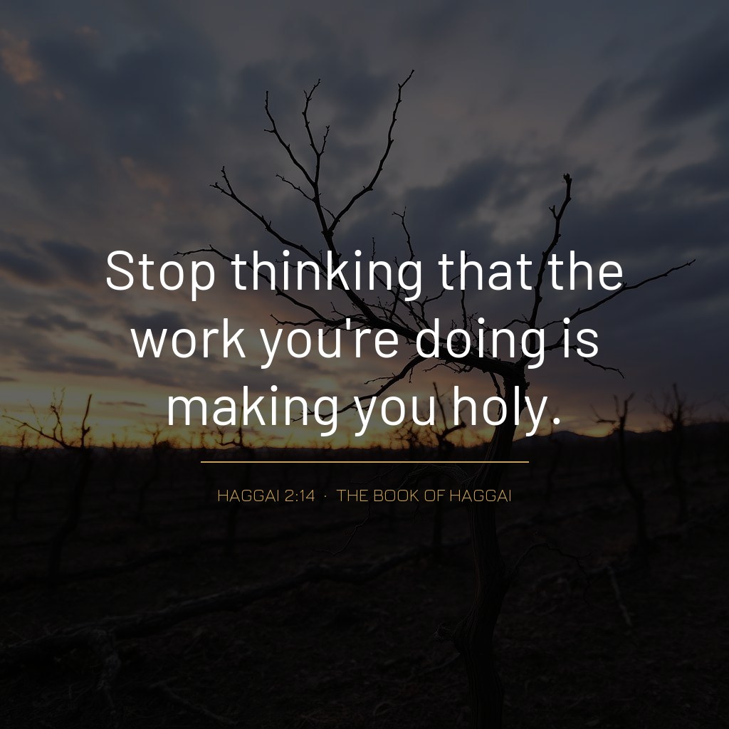 Quote graphic: 'Stop thinking that the work you're doing is making you holy.' — Haggai 2:14