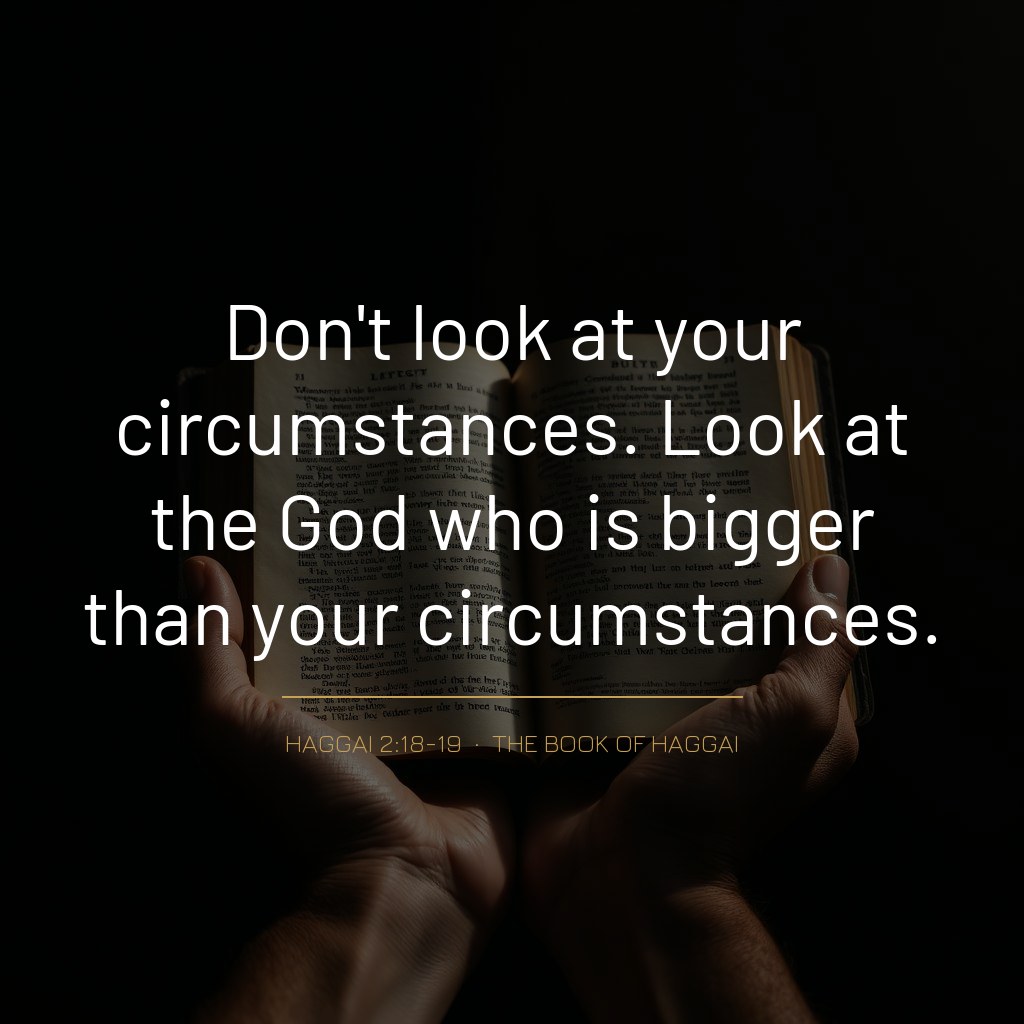 Quote graphic: 'Don't look at your circumstances. Look at the God who is bigger than your circumstances.' — Haggai 2:18-19