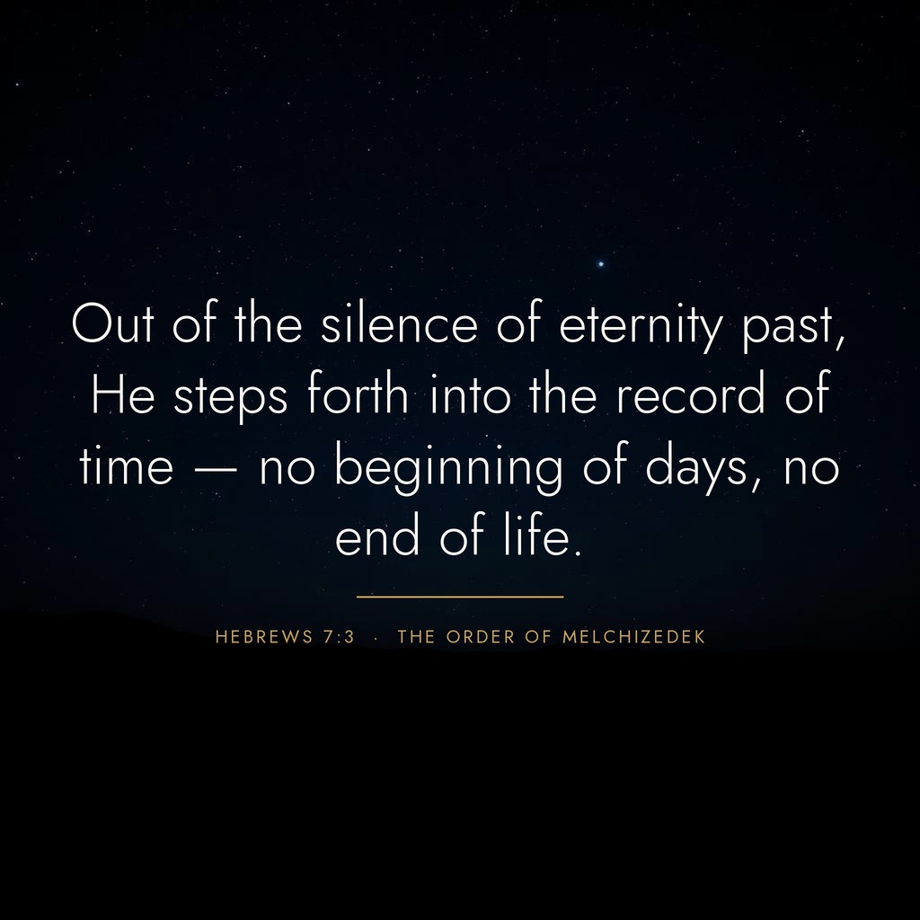 Quote graphic: 'Out of the silence of eternity past, He steps forth into the record of time — no beginning of days, no end of life.' — Hebrews 7:3
