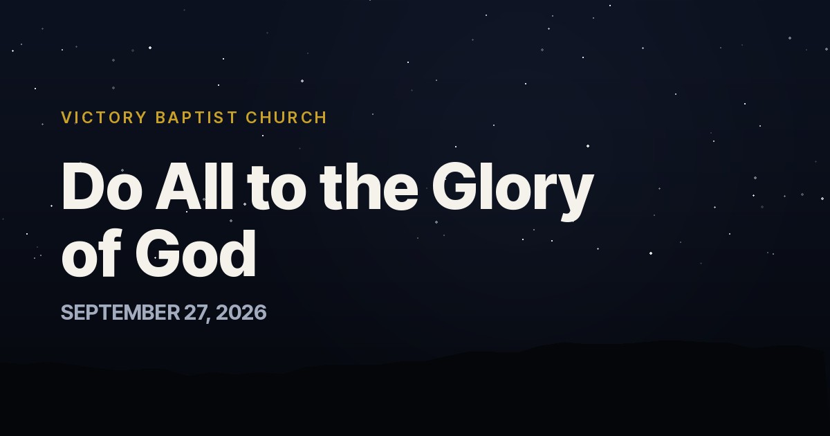 Do All to the Glory of God — Victory Baptist Church