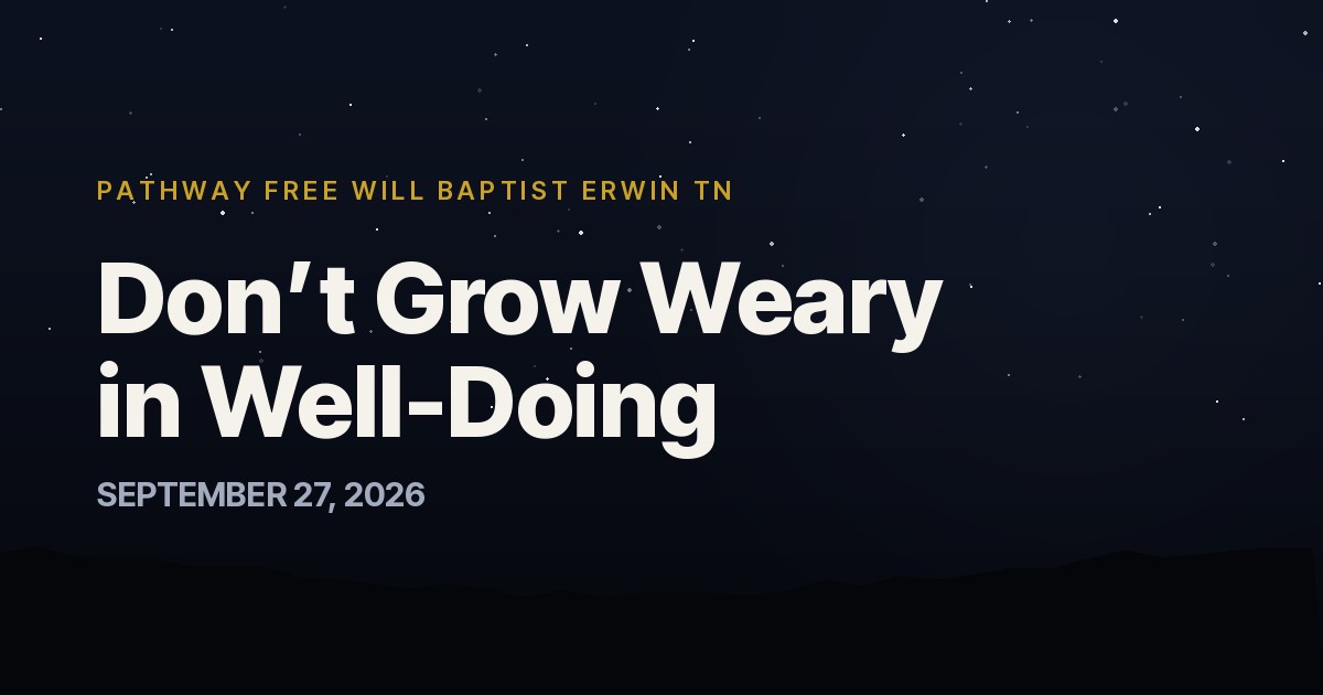 Don’t Grow Weary in Well-Doing — Pathway Free Will Baptist Erwin TN
