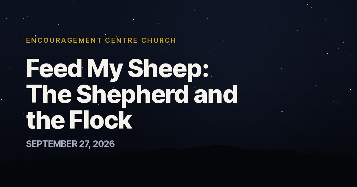 Feed My Sheep: The Shepherd and the Flock — Encouragement Centre Church