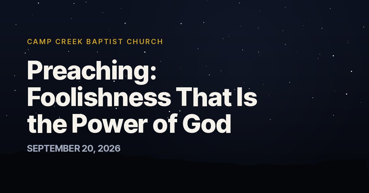 Preaching: Foolishness That Is the Power of God — Camp Creek Baptist Church