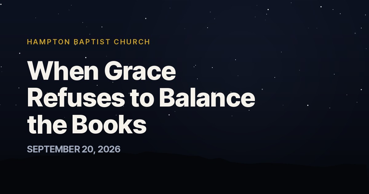 When Grace Refuses to Balance the Books — Hampton Baptist Church