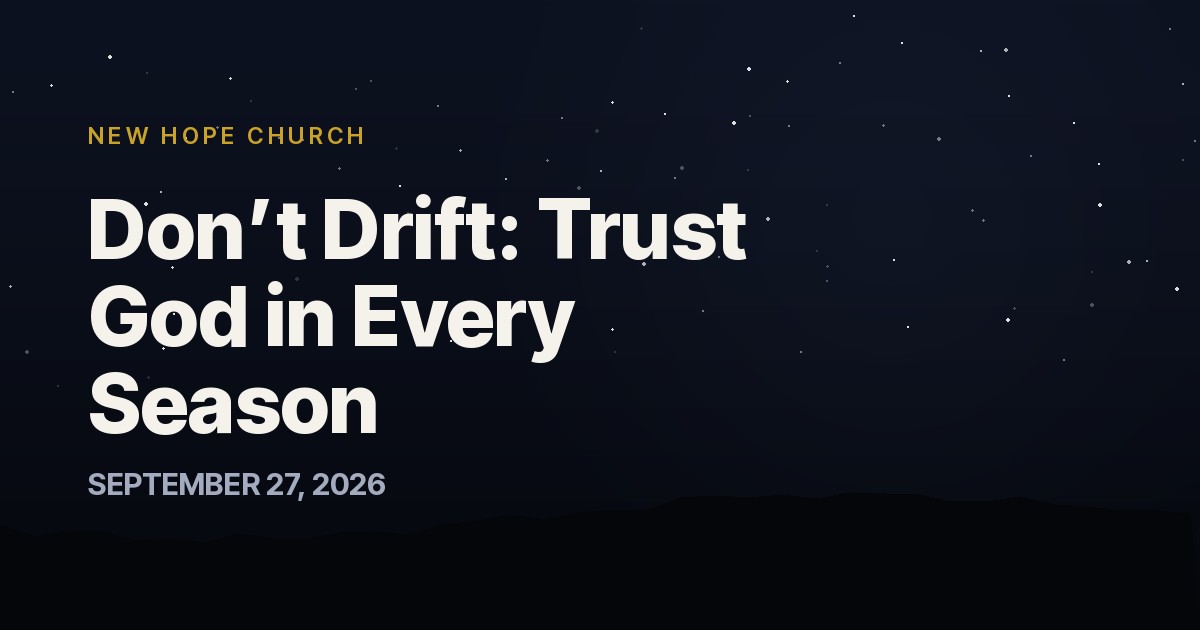 Don’t Drift: Trust God in Every Season — New Hope Church